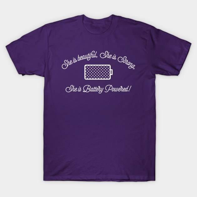 She is beautiful, she is strong, she is battery powered! T-Shirt by batterypoweredsuperkid